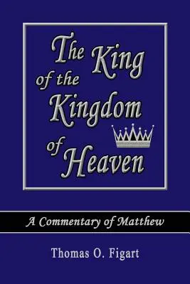 Le roi du royaume des cieux : Un commentaire de Matthieu - The King of the Kingdom of Heaven: A Commentary of Matthew