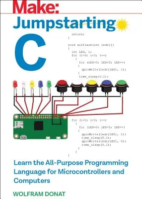 Démarrer en douceur avec le langage C : Apprendre le langage de programmation universel pour les microcontrôleurs et les ordinateurs - Jumpstarting C: Learn the All-Purpose Programming Language for Microcontrollers and Computers