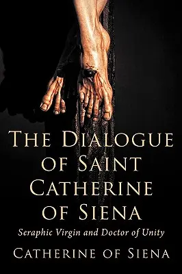 Le dialogue de Sainte Catherine de Sienne, vierge séraphique et docteur de l'unité - The Dialogue of St. Catherine of Siena, Seraphic Virgin and Doctor of Unity