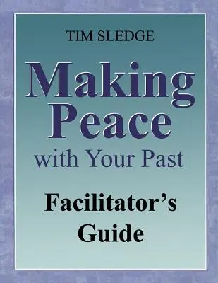 Faire la paix avec son passé : Guide de l'animateur - Making Peace with Your Past Facilitator's Guide