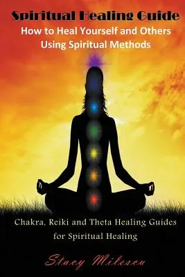 Guide de guérison spirituelle : Comment se guérir et guérir les autres en utilisant des méthodes spirituelles : Guide de guérison spirituelle : Comment se guérir soi-même et les autres en utilisant des méthodes spirituelles : Chakra, Reiki et Theta Guides de guérison spirituelle - Spiritual Healing Guide: How to Heal Yourself and Others Using Spiritual Methods: Chakra, Reiki and Theta Healing Guides for Spiritual Healing