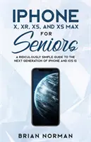 iPhone X, XR, XS et XS Max pour les seniors : Un guide ridiculement simple pour la nouvelle génération d'iPhone et iOS 12 - iPhone X, XR, XS, and XS Max for Seniors: A Ridiculously Simple Guide to the Next Generation of iPhone and iOS 12