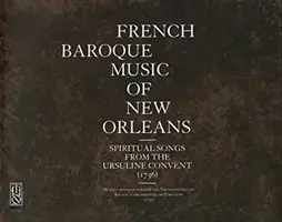 Musique baroque française de la Nouvelle-Orléans : Chants spirituels du couvent des Ursulines (1736) - French Baroque Music of New Orleans: Spiritual Songs from the Ursuline Convent (1736)