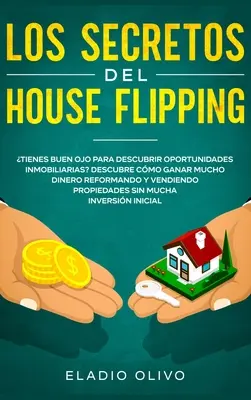 Les secrets de la vente de maisons : Les secrets de l'immobilier : Vous avez un bon esprit pour découvrir les opportunités de l'immobilier ? Découvrez comment gagner beaucoup d'argent en réformant et en vendant. - Los secretos del house flipping: Tienes buen ojo para descubrir oportunidades inmobiliarias? Descubre cmo ganar mucho dinero reformando y vendiendo