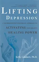 Soulever la dépression : L'approche pratique d'un neuroscientifique pour activer le pouvoir de guérison de votre cerveau - Lifting Depression: A Neuroscientist's Hands-On Approach to Activating Your Brain's Healing Power