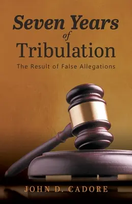 Sept ans de tribulation : Le résultat de fausses allégations - Seven Years of Tribulation: The Result of False Allegations