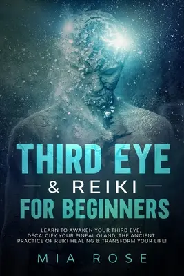 Troisième œil et Reiki pour les débutants : Apprenez à éveiller votre Troisième Œil, à décalcifier votre glande pinéale, à pratiquer la guérison par le Reiki et à transformer votre vie. - Third Eye & Reiki for Beginners: Learn to awaken your Third Eye, Decalcify your Pineal Gland, the Ancient Practice of Reiki Healing & Transform your L