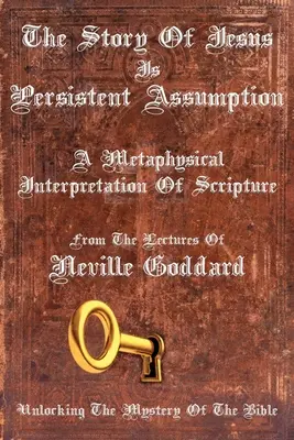 L'histoire de Jésus est une hypothèse persistante : Une interprétation métaphysique de l'Écriture - The Story Of Jesus Is Persistent Assumption: A Metaphysical Interpretation of Scripture