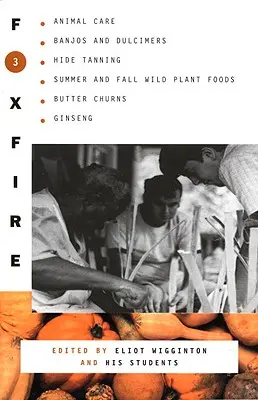 Foxfire 3 : Soins aux animaux, Banjos et Dulimers, Tannage des peaux, Plantes sauvages d'été et d'automne, Barattes à beurre, Ginseng - Foxfire 3: Animal Care, Banjos and Dulimers, Hide Tanning, Summer and Fall Wild Plant Foods, Butter Churns, Ginseng