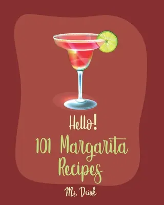 Hello&nbsp;! 101 Margarita Recipes : Le meilleur livre de recettes de margarita pour les débutants [Livre de recettes de cocktails de tequila, livre de recettes de cocktails glacés, cocktails d'été]. - Hello! 101 Margarita Recipes: Best Margarita Cookbook Ever For Beginners [Tequila Cocktail Recipe Book, Frozen Cocktail Recipe Book, Summer Cocktail