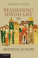 Réévaluer la vie juive dans l'Europe médiévale. Robert Chazan - Reassessing Jewish Life in Medieval Europe. Robert Chazan