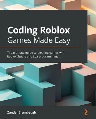 Coding Roblox Games Made Easy : Le guide ultime pour créer des jeux avec Roblox Studio et la programmation Lua - Coding Roblox Games Made Easy: The ultimate guide to creating games with Roblox Studio and Lua Programming