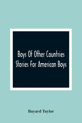 Boys Of Other Countries ; Stories For American Boys (Garçons d'autres pays ; histoires pour garçons américains) - Boys Of Other Countries; Stories For American Boys