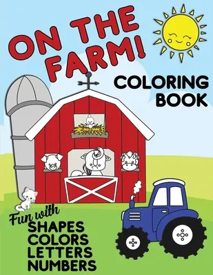 On The Farm Coloring Book Fun With Shapes Colors Numbers Letters : Un grand cahier d'activités pour les tout-petits et les enfants âgés de 1 à 5 ans, pour la maternelle ou le jardin d'enfants. - On The Farm Coloring Book Fun With Shapes Colors Numbers Letters: Big Activity Workbook for Toddlers & Kids Ages 1-5 for Preschool or Kindergarten Pre