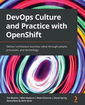 Culture et pratique DevOps avec OpenShift : Fournir une valeur commerciale continue grâce aux personnes, aux processus et à la technologie - DevOps Culture and Practice with OpenShift: Deliver continuous business value through people, processes, and technology