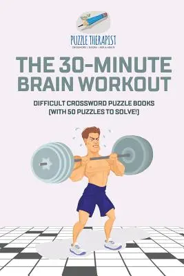 The 30-Minute Brain Workout - Difficult Crossword Puzzle Books (avec 50 puzzles à résoudre&nbsp;!) - The 30-Minute Brain Workout - Difficult Crossword Puzzle Books (with 50 puzzles to solve!)