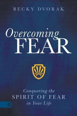 Vaincre la peur : vaincre l'esprit de peur dans votre vie - Overcoming Fear: Conquering the Spirit of Fear in Your Life