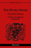 L'ordre mondial - Nos dirigeants secrets : Une étude sur l'hégémonie du parasitisme - The World Order - Our Secret Rulers: A Study in the Hegemony of Parasitism