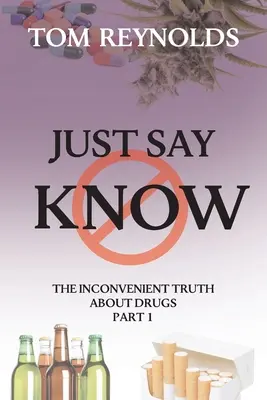 Just Say Know : La vérité dérangeante sur les drogues - Just Say Know: The Inconvenient Truth About Drugs