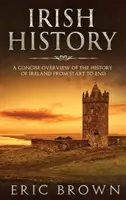 Histoire de l'Irlande : Un aperçu concis de l'histoire de l'Irlande du début à la fin - Irish History: A Concise Overview of the History of Ireland From Start to End