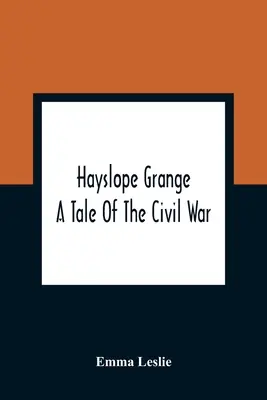 Hayslope Grange : Un récit de la guerre civile - Hayslope Grange: A Tale Of The Civil War