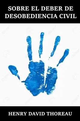 Sobre el Deber de Desobediencia Civil : Le devoir de désobéissance civile, édition espagnole - Sobre el Deber de Desobediencia Civil: The Duty of Civil Disobedience, Spanish dition