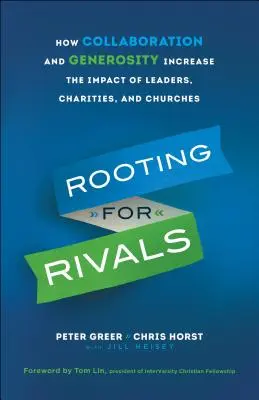 Rooting for Rivals : Comment la collaboration et la générosité augmentent l'impact des dirigeants, des organisations caritatives et des églises - Rooting for Rivals: How Collaboration and Generosity Increase the Impact of Leaders, Charities, and Churches