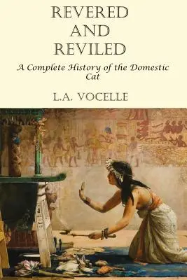 Vénéré et honni : Une histoire complète du chat domestique - Revered and Reviled: A Complete History of the Domestic Cat