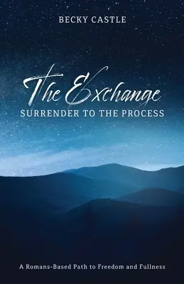 L'échange : S'abandonner au processus : Une voie romaine vers la liberté et la plénitude - The Exchange: Surrender to the Process: A Romans-Based Path to Freedom and Fullness