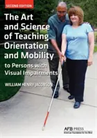 L'art et la science de l'enseignement de l'orientation et de la mobilité aux personnes souffrant de déficiences visuelles - The Art and Science of Teaching Orientation and Mobility to Persons with Visual Impairments