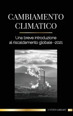 Changement climatique : Une brève introduction au réchauffement de la planète - 2021 - Capturer la minuscule pour éviter un désastre ambiant - Cambiamento climatico: Una breve introduzione al riscaldamento globale - 2021 - Capire la minaccia per evitare un disastro ambientale