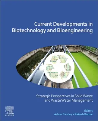 Développements actuels en biotechnologie et bio-ingénierie : Perspectives stratégiques en matière de gestion des déchets solides et des eaux usées - Current Developments in Biotechnology and Bioengineering: Strategic Perspectives in Solid Waste and Wastewater Management