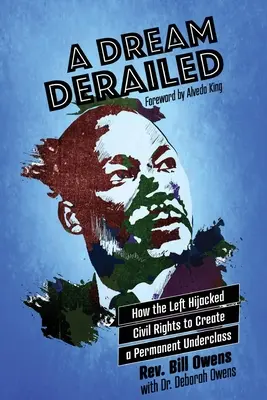 Un rêve déraillé : Comment la gauche a détourné les droits civils pour créer une sous-classe permanente - A Dream Derailed: How the Left Highjacked Civil Rights to Create a Permanent Underclass