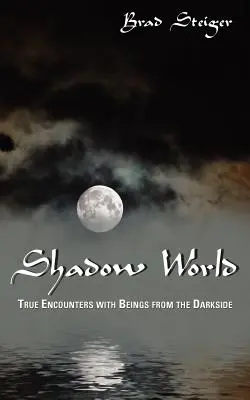 Le monde des ombres : De vraies rencontres avec des êtres du côté obscur - Shadow World: True Encounters with Beings from the Darkside