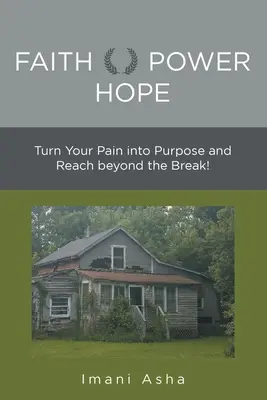 La foi, le pouvoir de l'espoir : transformez votre douleur en but et dépassez la rupture&nbsp;! - Faith Power Hope: Turn Your Pain into Purpose and Reach Beyond the Break!