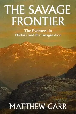 La frontière sauvage : Les Pyrénées dans l'histoire et l'imaginaire - The Savage Frontier: The Pyrenees in History and the Imagination