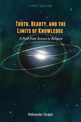La vérité, la beauté et les limites de la connaissance : Un chemin de la science à la religion - Truth, Beauty, and the Limits of Knowledge: A Path from Science to Religion