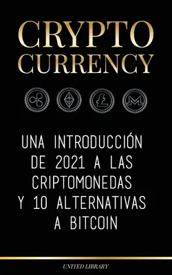 Les crypto-monnaies : Une introduction de 2021 aux cryptomonnaies et 10 alternatives au Bitcoin (Ethereum, Litecoin, Cardano, Polkadot, Bitco - Cryptocurrency: Una introduccin de 2021 a las criptomonedas y 10 alternativas a Bitcoin (Ethereum, Litecoin, Cardano, Polkadot, Bitco