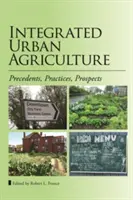 Agriculture urbaine intégrée : Précédents, pratiques, perspectives - Integrated Urban Agriculture: Precedents, Practices, Prospects