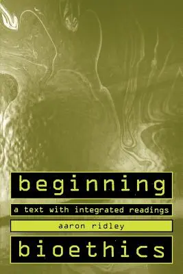 Commencer la bioéthique : Un texte avec des lectures intégrées - Beginning Bioethics: A Text with Integrated Readings