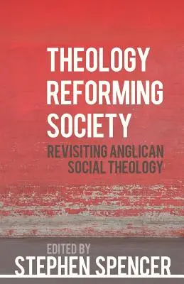 La théologie réformatrice de la société : Revisiter la théologie sociale anglicane - Theology Reforming Society: Revisiting Anglican Social Theology