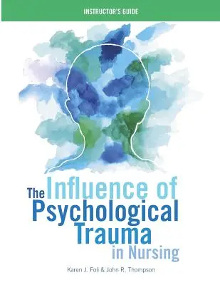 L'influence des traumatismes psychologiques sur les soins infirmiers - Guide de l'instructeur - The Influence of Psychological Trauma in Nursing - Instructor's Guide