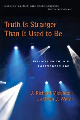 La vérité est plus étrange qu'elle ne l'était : la foi biblique à l'ère postmoderne - Truth Is Stranger Than It Used to Be: Biblical Faith in a Postmodern Age