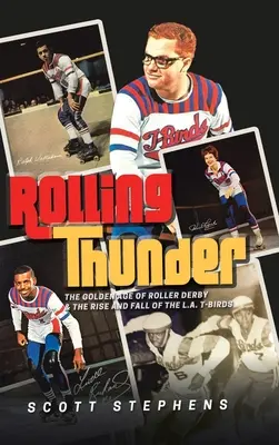 Rolling Thunder : L'âge d'or du Roller Derby et l'ascension et la chute des L.A. T-Birds - Rolling Thunder: The Golden Age of Roller Derby & the Rise and Fall of the L.A. T-Birds