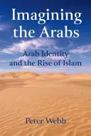 Imaginer les Arabes : L'identité arabe et la montée de l'islam - Imagining the Arabs: Arab Identity and the Rise of Islam