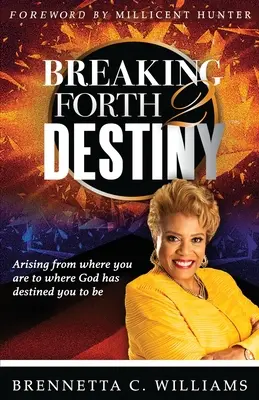 Breaking Forth 2 Destiny : S'élever de l'endroit où l'on se trouve jusqu'à l'endroit où Dieu nous a destiné - Breaking Forth 2 Destiny: Arising from where you are to where God has destined you to be