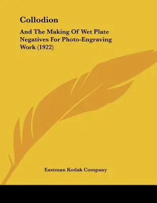 Le collodion et la fabrication des négatifs sur plaque humide pour les travaux de photogravure (1922) - Collodion: And The Making Of Wet Plate Negatives For Photo-Engraving Work (1922)