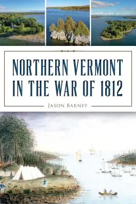 Le nord du Vermont pendant la guerre de 1812 - Northern Vermont in the War of 1812