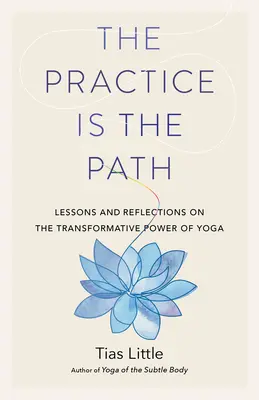 La pratique est le chemin : Leçons et réflexions sur le pouvoir de transformation du yoga - The Practice Is the Path: Lessons and Reflections on the Transformative Power of Yoga