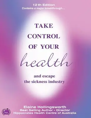 Prenez votre santé en main et échappez à l'industrie de la maladie : 12e édition - Take Control of Your Health and Escape the Sickness Industry: 12th Edition
